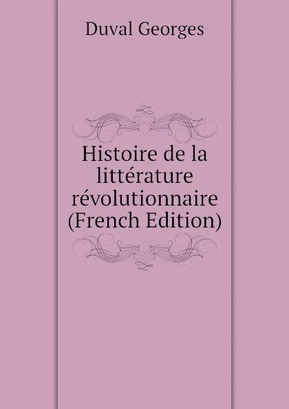 Обложка книги Histoire de la litterature revolutionnaire, Duval Georges