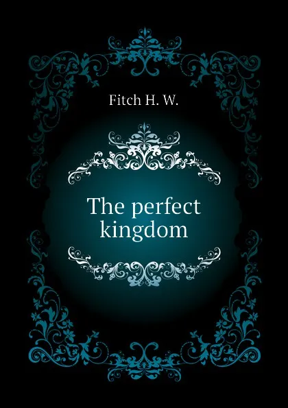 Обложка книги The perfect kingdom, Fitch H. W.