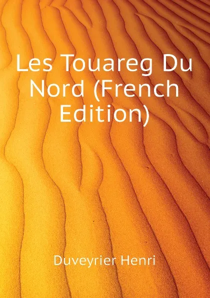Обложка книги Les Touareg Du Nord (French Edition), Duveyrier Henri