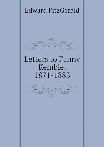 Обложка книги Letters to Fanny Kemble, 1871-1883, Fitzgerald Edward