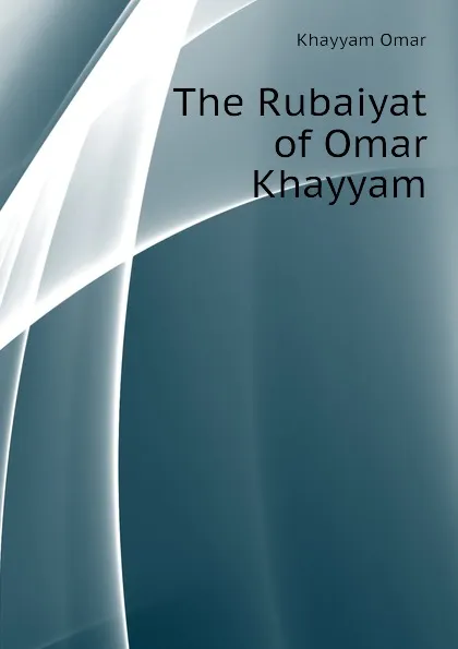 Обложка книги The Rubaiyat of Omar Khayyam, Khayyam Omar