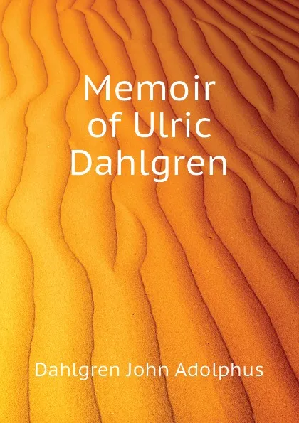 Обложка книги Memoir of Ulric Dahlgren, Dahlgren John Adolphus