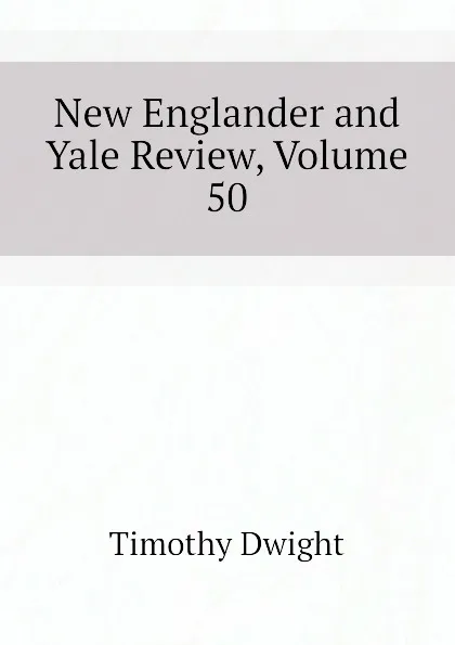 Обложка книги New Englander and Yale Review, Volume 50, Dwight Timothy