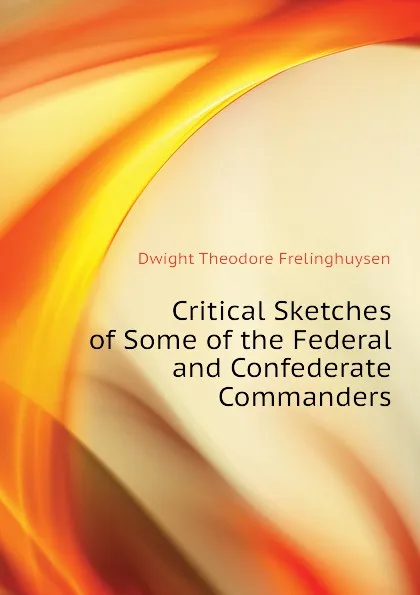 Обложка книги Critical Sketches of Some of the Federal and Confederate Commanders, Dwight Theodore Frelinghuysen