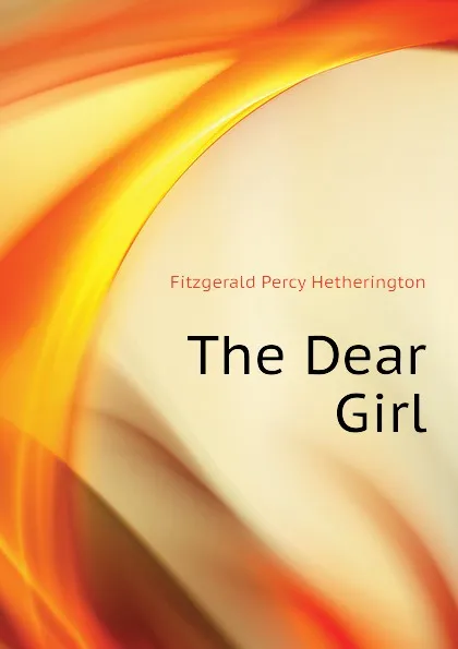 Обложка книги The Dear Girl, Fitzgerald Percy Hetherington