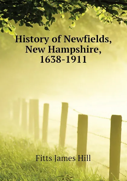 Обложка книги History of Newfields, New Hampshire, 1638-1911, Fitts James Hill