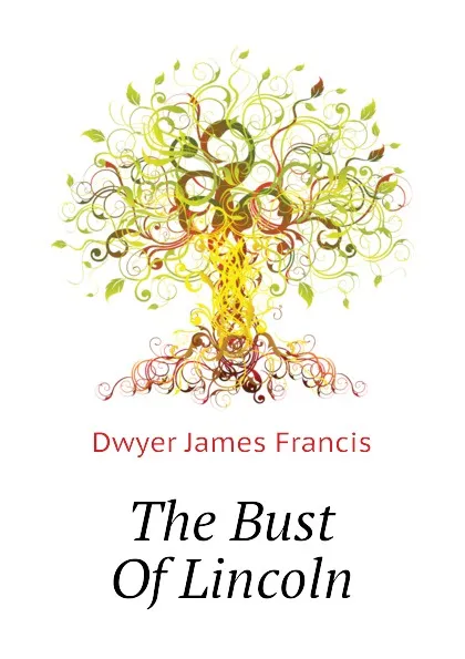 Обложка книги The Bust Of Lincoln, Dwyer James Francis