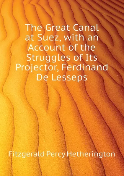 Обложка книги The Great Canal at Suez, with an Account of the Struggles of Its Projector, Ferdinand De Lesseps, Fitzgerald Percy Hetherington
