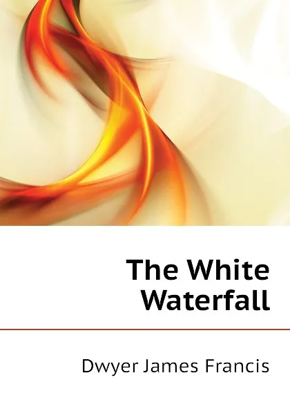 Обложка книги The White Waterfall, Dwyer James Francis