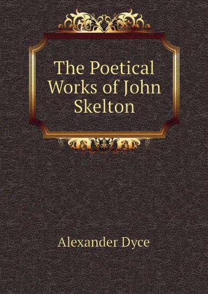 Обложка книги The Poetical Works of John Skelton, Dyce Alexander
