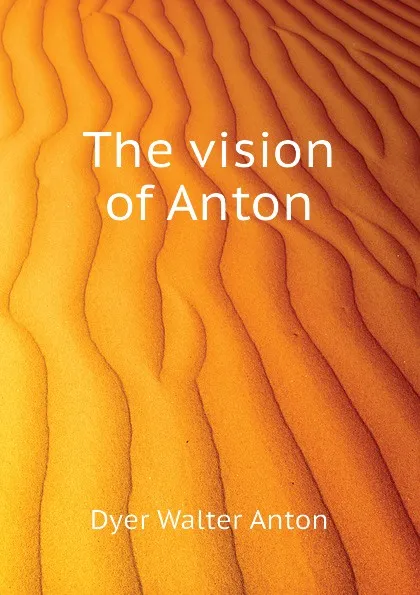 Обложка книги The vision of Anton, Dyer Walter Anton