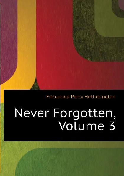 Обложка книги Never Forgotten, Volume 3, Fitzgerald Percy Hetherington