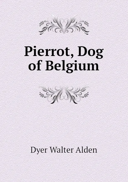 Обложка книги Pierrot, Dog of Belgium, Dyer Walter Alden