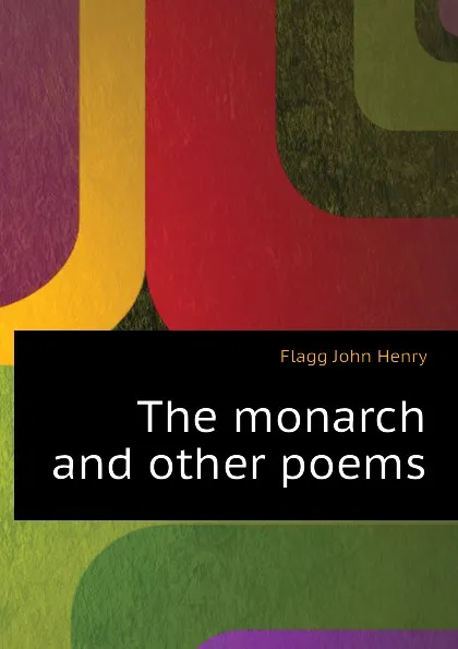 Обложка книги The monarch and other poems, Flagg John Henry