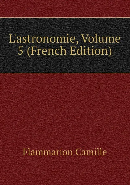 Обложка книги L.astronomie, Volume 5 (French Edition), Flammarion Camille