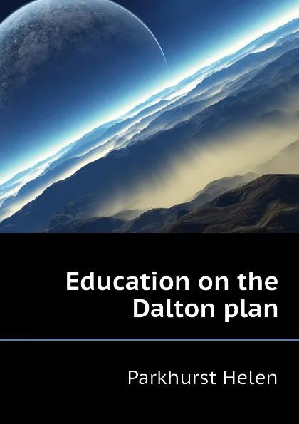 Обложка книги Education on the Dalton plan, Parkhurst Helen