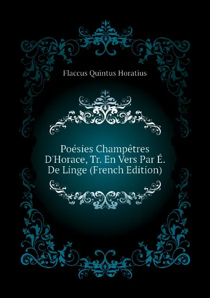 Обложка книги Poesies Champetres D.Horace, Tr. En Vers Par E. De Linge (French Edition), Flaccus Quintus Horatius