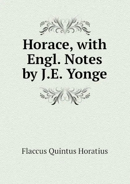 Обложка книги Horace, with Engl. Notes by J.E. Yonge, Flaccus Quintus Horatius