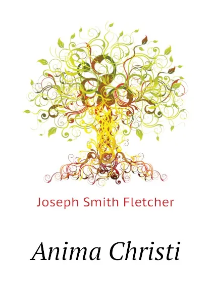 Обложка книги Anima Christi, Fletcher Joseph Smith