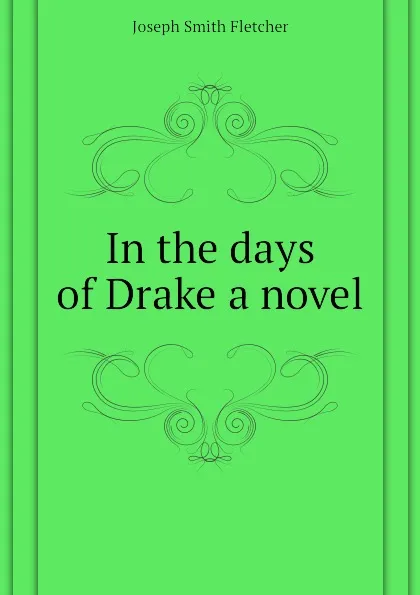 Обложка книги In the days of Drake a novel, Fletcher Joseph Smith