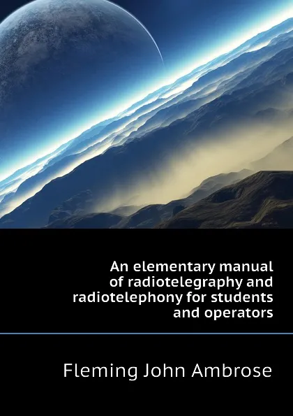 Обложка книги An elementary manual of radiotelegraphy and radiotelephony for students and operators, Fleming John Ambrose