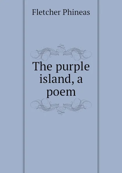 Обложка книги The purple island, a poem, Fletcher Phineas