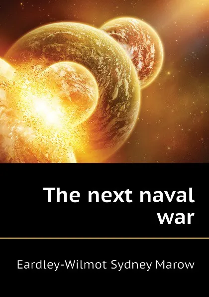 Обложка книги The next naval war, Eardley-Wilmot Sydney Marow