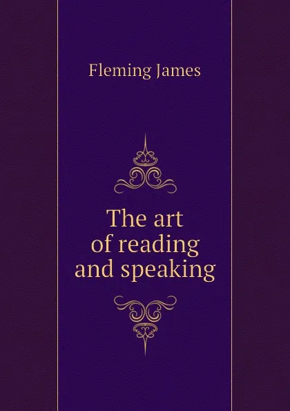 Обложка книги The art of reading and speaking, Fleming James