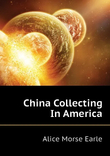 Обложка книги China Collecting In America, Earle Alice Morse