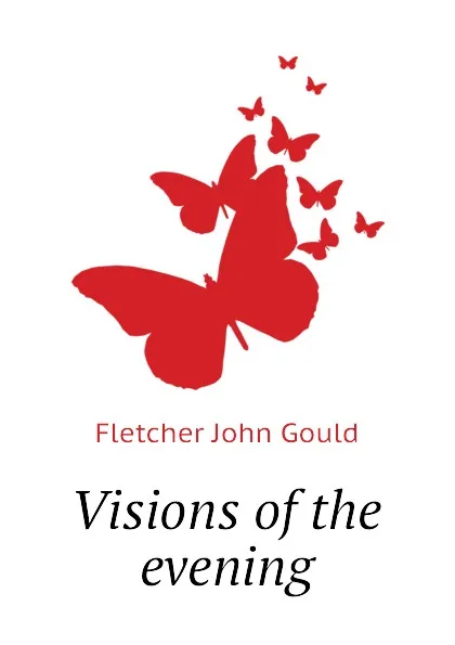 Обложка книги Visions of the evening, Fletcher John Gould