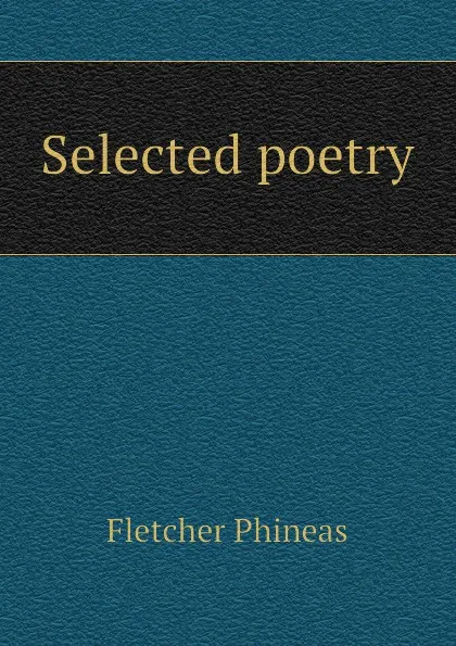 Обложка книги Selected poetry, Fletcher Phineas