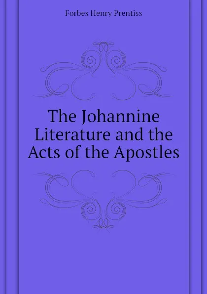 Обложка книги The Johannine Literature and the Acts of the Apostles, Forbes Henry Prentiss