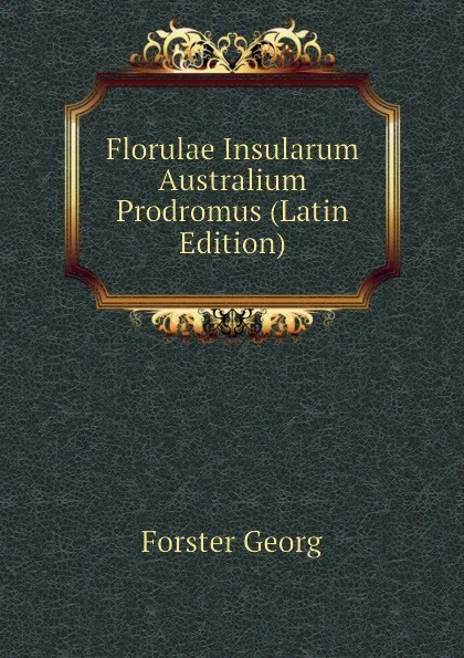 Обложка книги Florulae Insularum Australium Prodromus (Latin Edition), Forster Georg