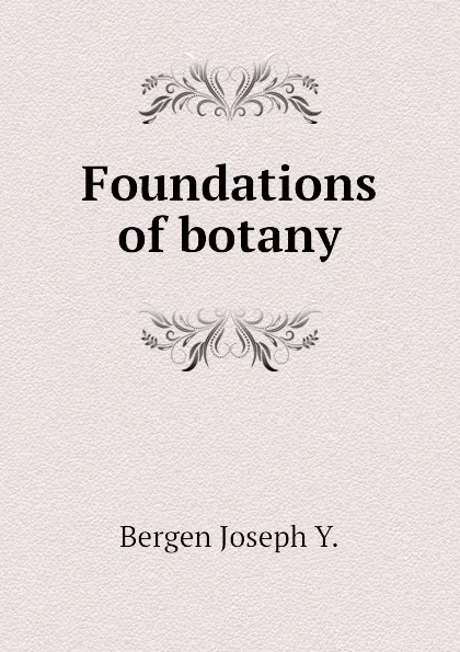 Обложка книги Foundations of botany, Bergen Joseph Y.