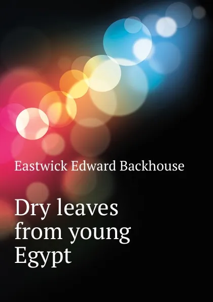 Обложка книги Dry leaves from young Egypt, Eastwick Edward Backhouse