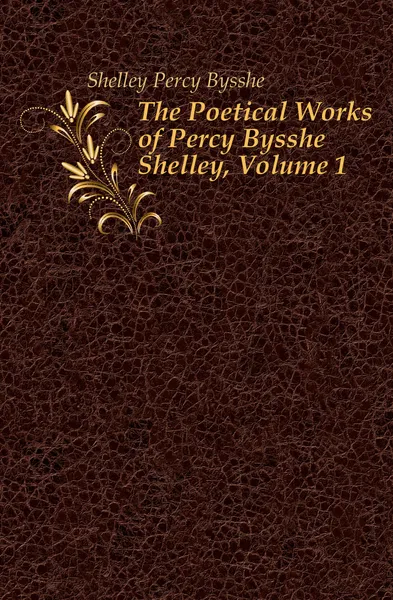 Обложка книги The Poetical Works of Percy Bysshe Shelley, Volume 1, Shelley Percy Bysshe