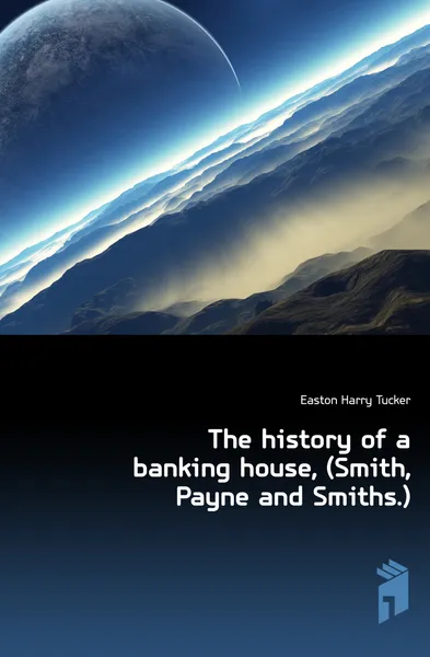 Обложка книги The history of a banking house, (Smith, Payne and Smiths.), Easton Harry Tucker