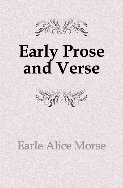 Обложка книги Early Prose and Verse, Earle Alice Morse