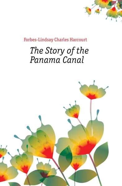 Обложка книги The Story of the Panama Canal, Forbes-Lindsay Charles Harcourt