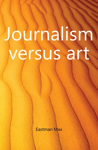 Обложка книги Journalism versus art, Eastman Max