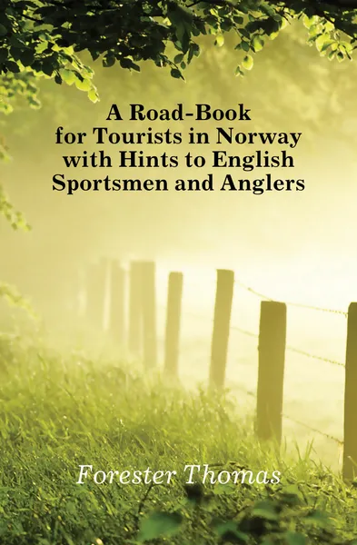 Обложка книги A Road-Book for Tourists in Norway with Hints to English Sportsmen and Anglers, Forester Thomas