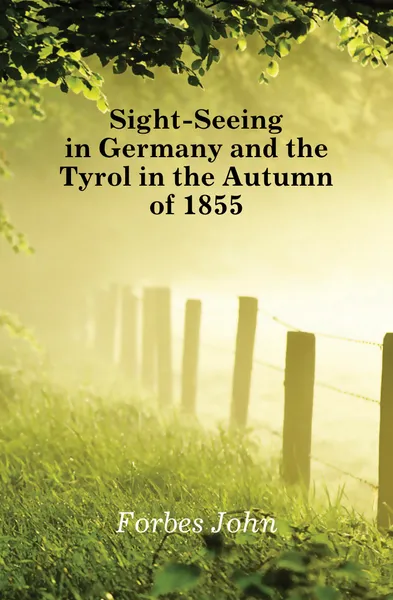 Обложка книги Sight-Seeing in Germany and the Tyrol in the Autumn of 1855, Forbes John