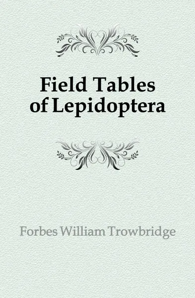 Обложка книги Field Tables of Lepidoptera, Forbes William Trowbridge