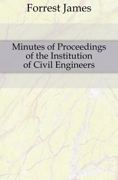 Обложка книги Minutes of Proceedings of the Institution of Civil Engineers, Forrest James