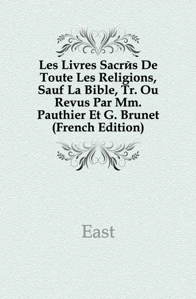 Обложка книги Les Livres Sacres De Toute Les Religions, Sauf La Bible, Tr. Ou Revus Par Mm. Pauthier Et G. Brunet (French Edition), G. Brunet