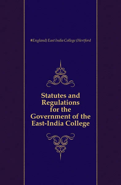 Обложка книги Statutes and Regulations for the Government of the East-India College, East India College