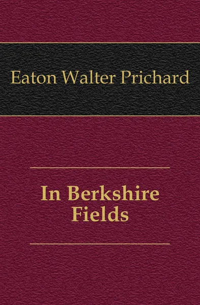 Обложка книги In Berkshire Fields, Eaton Walter Prichard