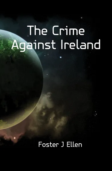 Обложка книги The Crime Against Ireland, Foster J. Ellen