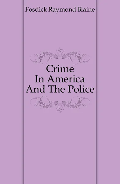 Обложка книги Crime In America And The Police, Fosdick Raymond Blaine