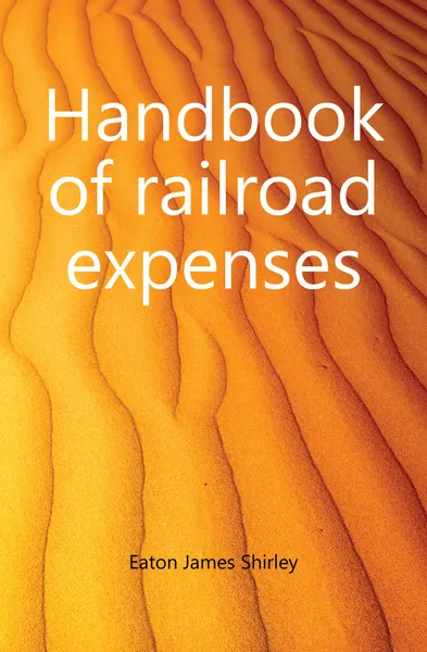 Обложка книги Handbook of railroad expenses, Eaton James Shirley